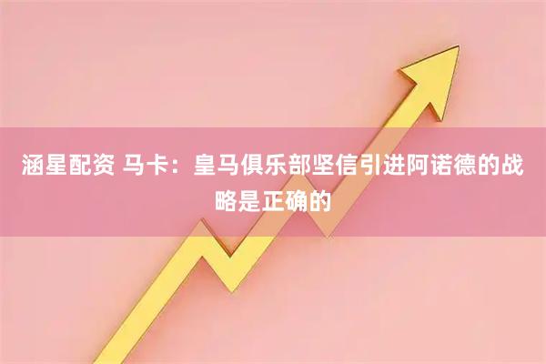 涵星配资 马卡：皇马俱乐部坚信引进阿诺德的战略是正确的